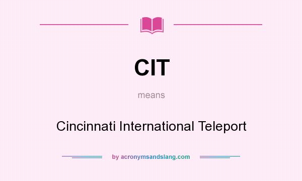 What does CIT mean? It stands for Cincinnati International Teleport