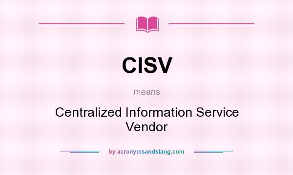 What does CISV mean? It stands for Centralized Information Service Vendor