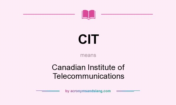 What does CIT mean? It stands for Canadian Institute of Telecommunications