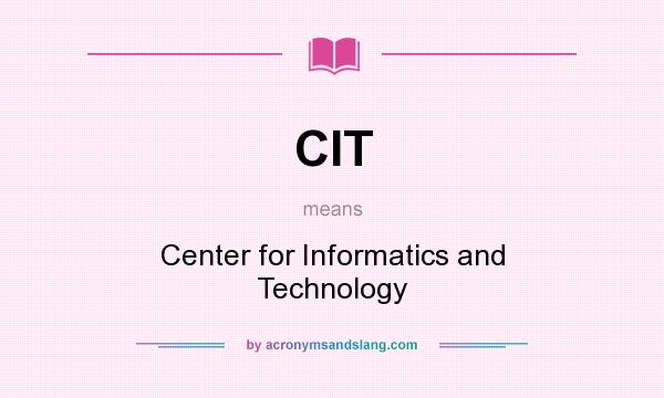 What does CIT mean? It stands for Center for Informatics and Technology