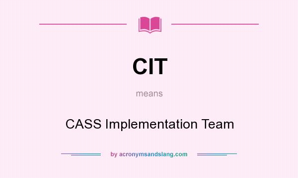 What does CIT mean? It stands for CASS Implementation Team