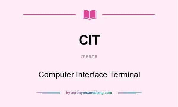 What does CIT mean? It stands for Computer Interface Terminal
