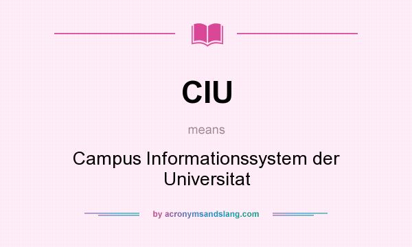 What does CIU mean? It stands for Campus Informationssystem der Universitat