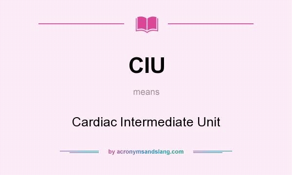 What does CIU mean? It stands for Cardiac Intermediate Unit