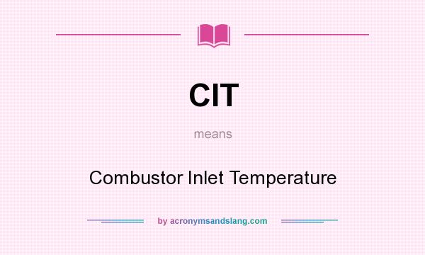 What does CIT mean? It stands for Combustor Inlet Temperature
