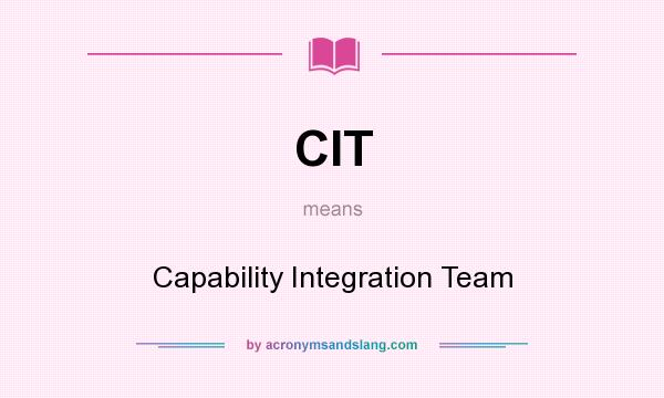 What does CIT mean? It stands for Capability Integration Team