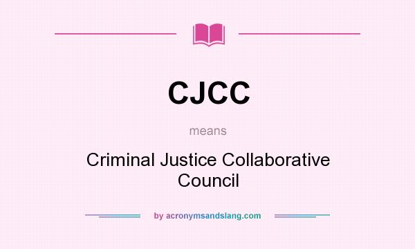 What does CJCC mean? It stands for Criminal Justice Collaborative Council