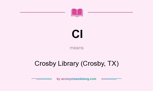 What does Cl mean? It stands for Crosby Library (Crosby, TX)