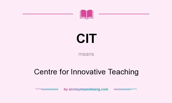 What does CIT mean? It stands for Centre for Innovative Teaching
