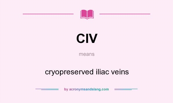What does CIV mean? It stands for cryopreserved iliac veins