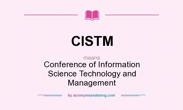 What does CISTM mean? It stands for Conference of Information Science Technology and Management