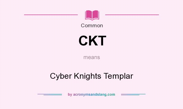 What does CKT mean? It stands for Cyber Knights Templar