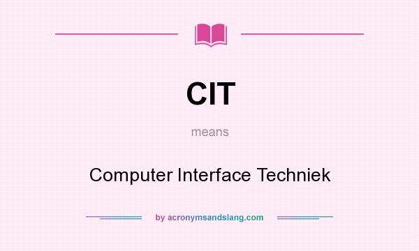 What does CIT mean? It stands for Computer Interface Techniek