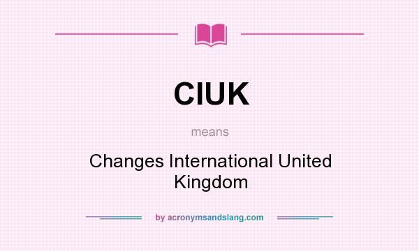 What does CIUK mean? It stands for Changes International United Kingdom