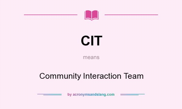 What does CIT mean? It stands for Community Interaction Team