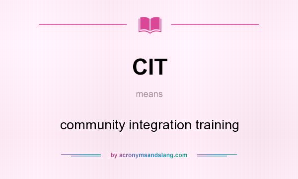 What does CIT mean? It stands for community integration training