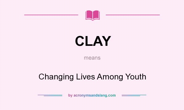 What does CLAY mean? It stands for Changing Lives Among Youth