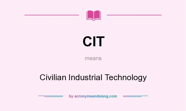 What does CIT mean? It stands for Civilian Industrial Technology