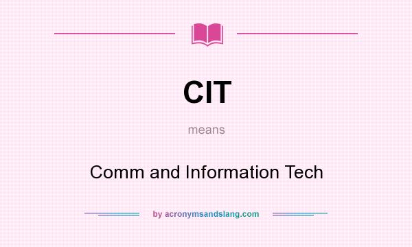What does CIT mean? It stands for Comm and Information Tech
