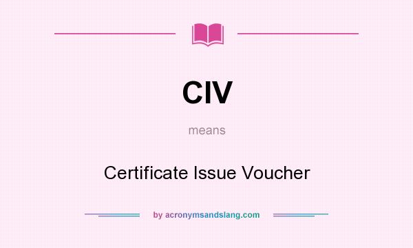 What does CIV mean? It stands for Certificate Issue Voucher