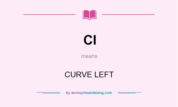 What does Cl mean? It stands for CURVE LEFT