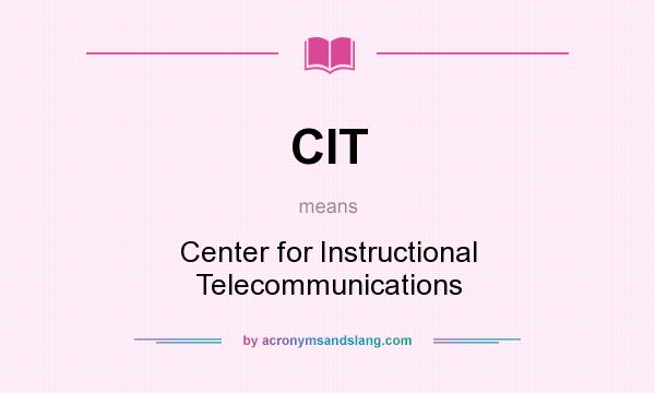 What does CIT mean? It stands for Center for Instructional Telecommunications