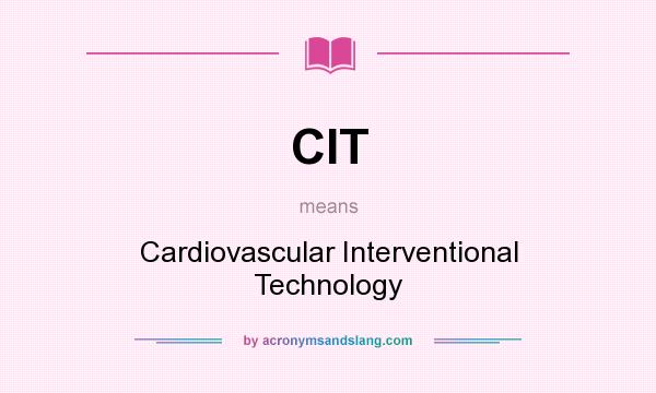 What does CIT mean? It stands for Cardiovascular Interventional Technology