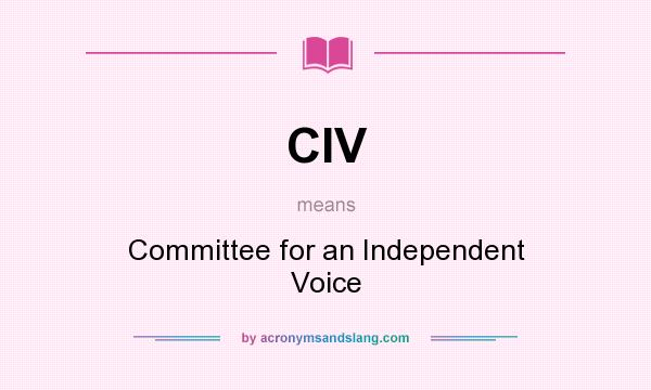 What does CIV mean? It stands for Committee for an Independent Voice