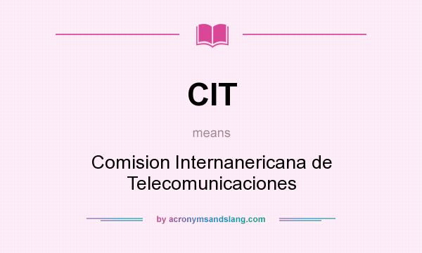 What does CIT mean? It stands for Comision Internanericana de Telecomunicaciones