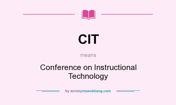 What does CIT mean? It stands for Conference on Instructional Technology