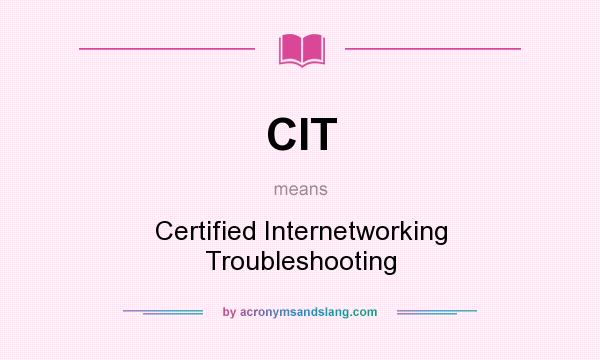 What does CIT mean? It stands for Certified Internetworking Troubleshooting