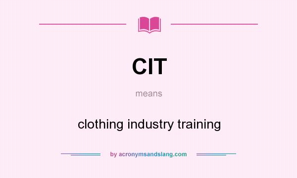 What does CIT mean? It stands for clothing industry training