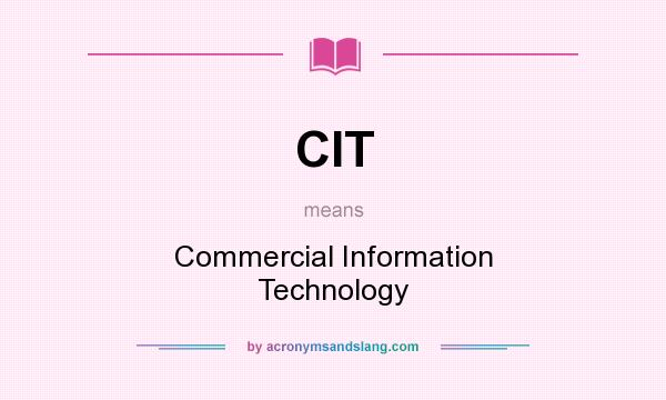 What does CIT mean? It stands for Commercial Information Technology