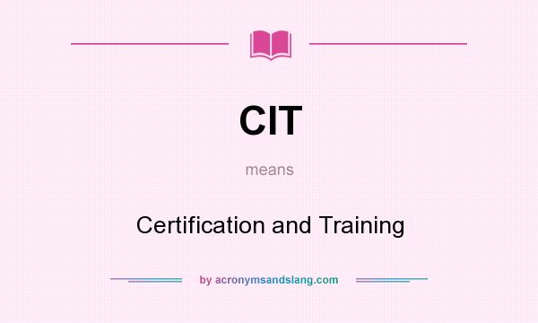 What does CIT mean? It stands for Certification and Training