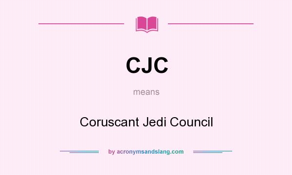 What does CJC mean? It stands for Coruscant Jedi Council