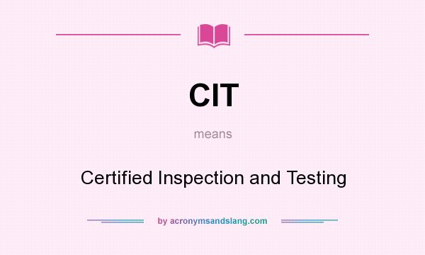 What does CIT mean? It stands for Certified Inspection and Testing