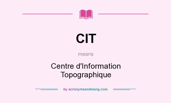 What does CIT mean? It stands for Centre d`Information Topographique