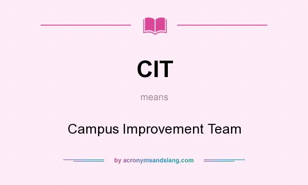 What does CIT mean? It stands for Campus Improvement Team