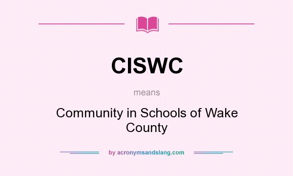 What does CISWC mean? It stands for Community in Schools of Wake County