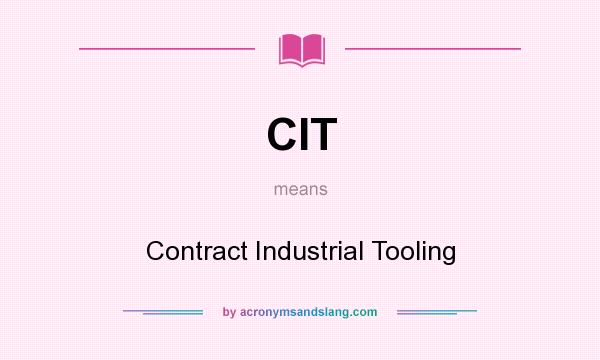 What does CIT mean? It stands for Contract Industrial Tooling