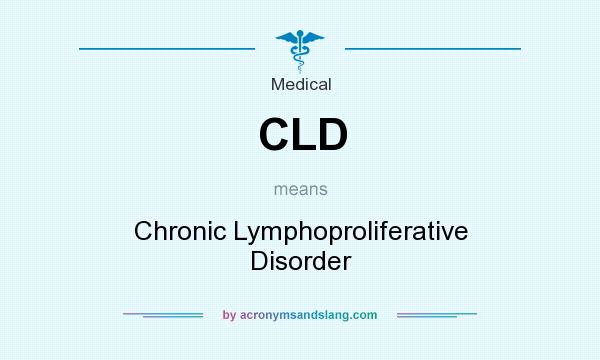 What does CLD mean? It stands for Chronic Lymphoproliferative Disorder