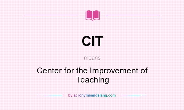 What does CIT mean? It stands for Center for the Improvement of Teaching