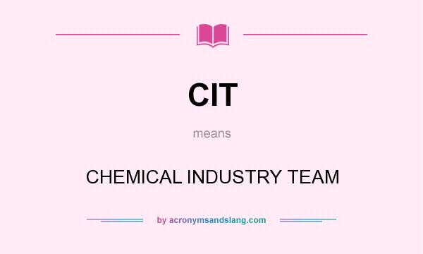 What does CIT mean? It stands for CHEMICAL INDUSTRY TEAM