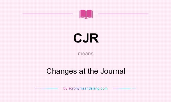 What does CJR mean? It stands for Changes at the Journal