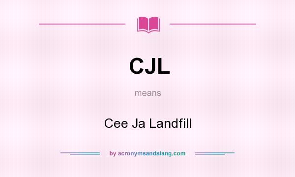 What does CJL mean? It stands for Cee Ja Landfill