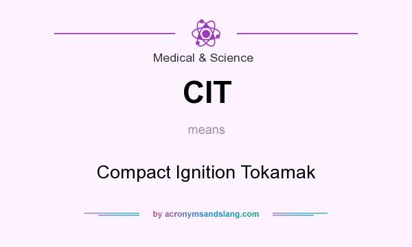 What does CIT mean? It stands for Compact Ignition Tokamak
