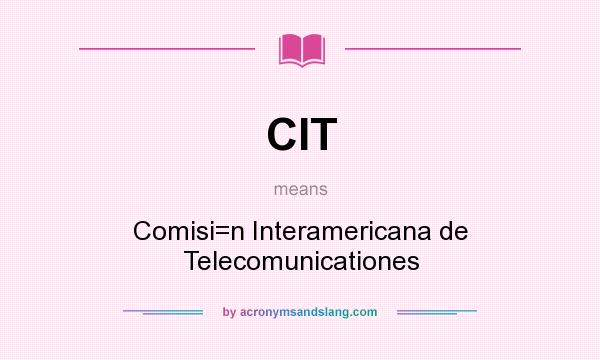 What does CIT mean? It stands for Comisi=n Interamericana de Telecomunicationes
