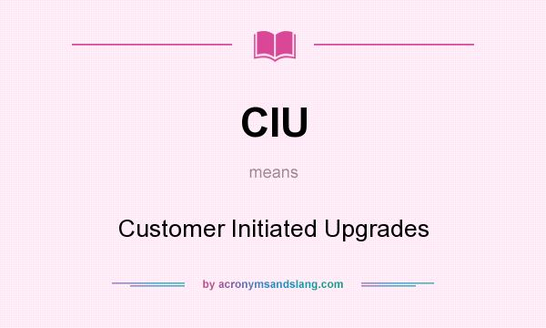 What does CIU mean? It stands for Customer Initiated Upgrades