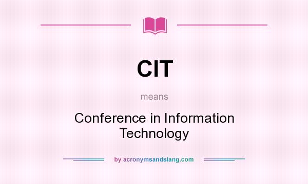 What does CIT mean? It stands for Conference in Information Technology