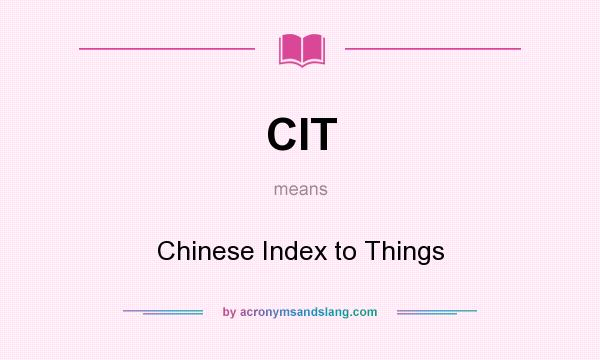 What does CIT mean? It stands for Chinese Index to Things